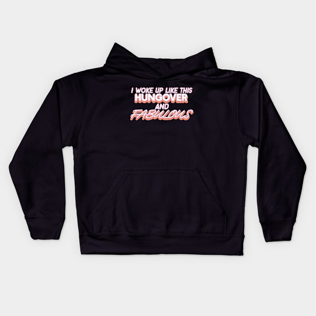 I Woke Up Like This Hungover And Fabulous Drinking Alcohol Kids Hoodie by AutomaticSoul
